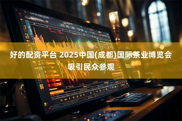 好的配资平台 2025中国(成都)国际茶业博览会吸引民众参观