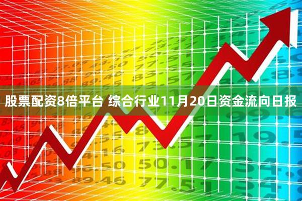 股票配资8倍平台 综合行业11月20日资金流向日报